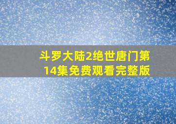 斗罗大陆2绝世唐门第14集免费观看完整版