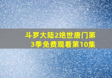 斗罗大陆2绝世唐门第3季免费观看第10集