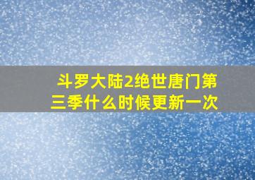 斗罗大陆2绝世唐门第三季什么时候更新一次