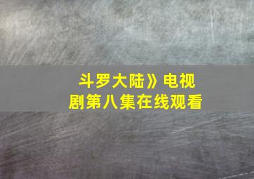 斗罗大陆》电视剧第八集在线观看