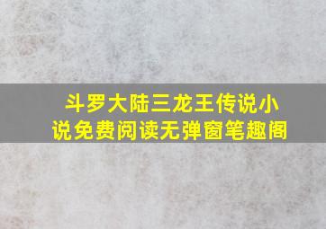 斗罗大陆三龙王传说小说免费阅读无弹窗笔趣阁