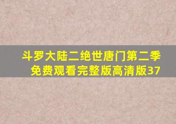 斗罗大陆二绝世唐门第二季免费观看完整版高清版37