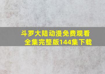 斗罗大陆动漫免费观看全集完整版144集下载