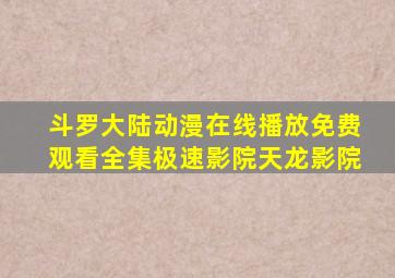 斗罗大陆动漫在线播放免费观看全集极速影院天龙影院