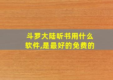 斗罗大陆听书用什么软件,是最好的免费的