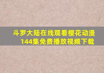 斗罗大陆在线观看樱花动漫144集免费播放视频下载