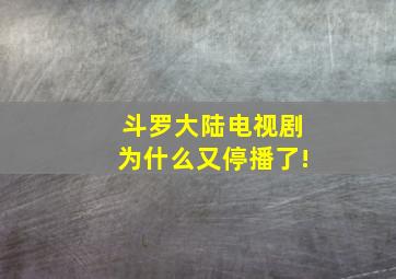 斗罗大陆电视剧为什么又停播了!