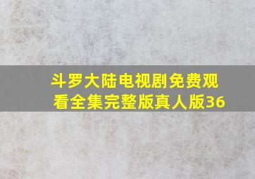 斗罗大陆电视剧免费观看全集完整版真人版36