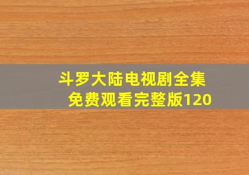 斗罗大陆电视剧全集免费观看完整版120