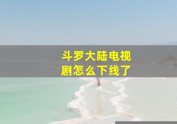 斗罗大陆电视剧怎么下线了