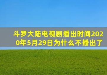 斗罗大陆电视剧播出时间2020年5月29日为什么不播出了