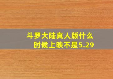 斗罗大陆真人版什么时候上映不是5.29