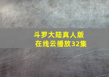 斗罗大陆真人版在线云播放32集