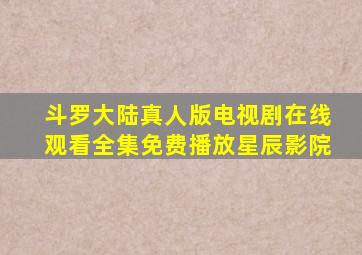 斗罗大陆真人版电视剧在线观看全集免费播放星辰影院