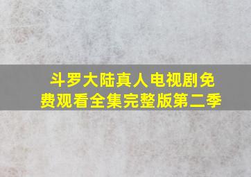 斗罗大陆真人电视剧免费观看全集完整版第二季