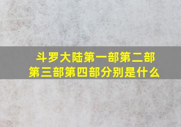 斗罗大陆第一部第二部第三部第四部分别是什么