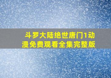 斗罗大陆绝世唐门1动漫免费观看全集完整版