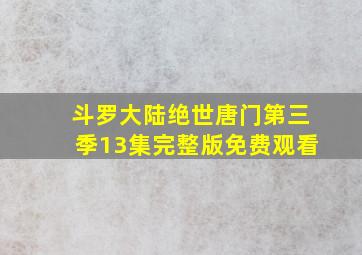 斗罗大陆绝世唐门第三季13集完整版免费观看