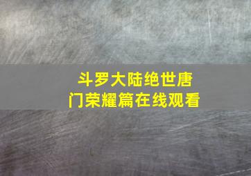 斗罗大陆绝世唐门荣耀篇在线观看