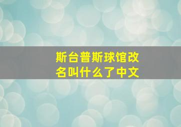 斯台普斯球馆改名叫什么了中文