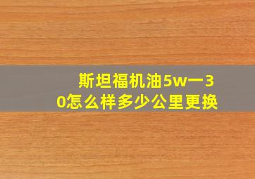 斯坦福机油5w一30怎么样多少公里更换