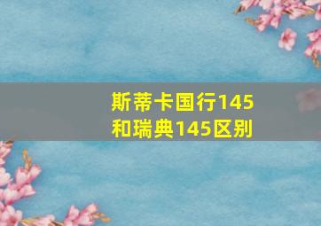 斯蒂卡国行145和瑞典145区别