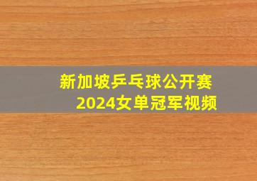 新加坡乒乓球公开赛2024女单冠军视频