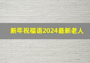 新年祝福语2024最新老人