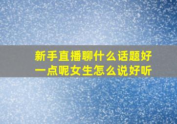 新手直播聊什么话题好一点呢女生怎么说好听