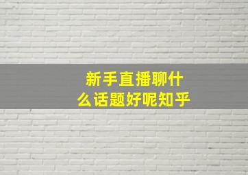 新手直播聊什么话题好呢知乎