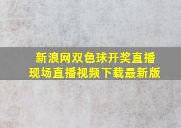 新浪网双色球开奖直播现场直播视频下载最新版