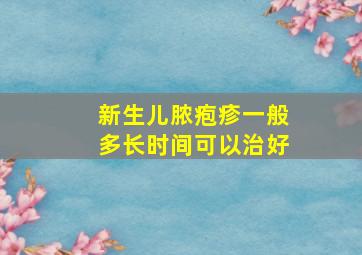 新生儿脓疱疹一般多长时间可以治好