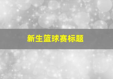 新生篮球赛标题