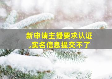 新申请主播要求认证,实名信息提交不了