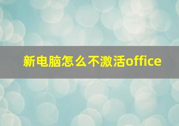 新电脑怎么不激活office