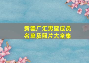 新疆广汇男篮成员名单及照片大全集