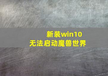 新装win10无法启动魔兽世界