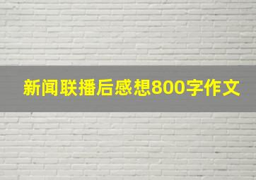 新闻联播后感想800字作文