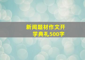 新闻题材作文开学典礼500字