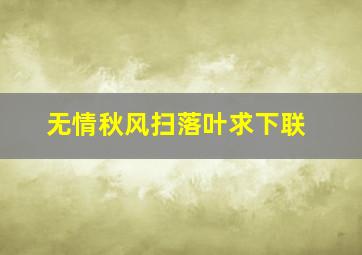 无情秋风扫落叶求下联