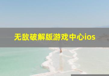 无敌破解版游戏中心ios