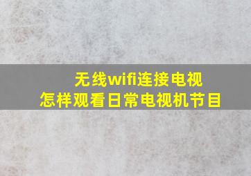 无线wifi连接电视怎样观看日常电视机节目