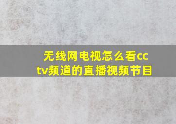 无线网电视怎么看cctv频道的直播视频节目