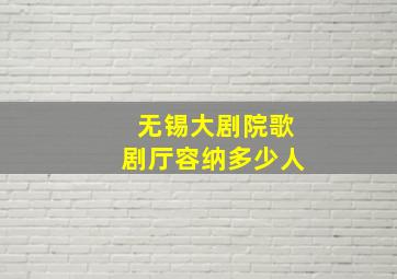 无锡大剧院歌剧厅容纳多少人