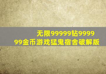 无限99999钻999999金币游戏猛鬼宿舍破解版