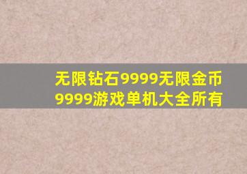 无限钻石9999无限金币9999游戏单机大全所有