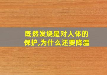 既然发烧是对人体的保护,为什么还要降温