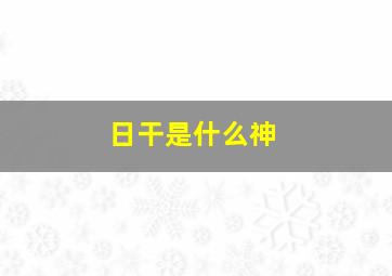 日干是什么神