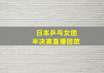 日本乒乓女团半决赛直播回放