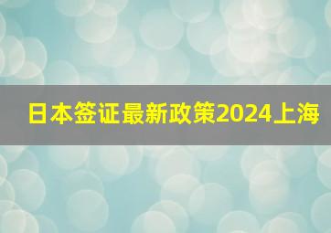 日本签证最新政策2024上海